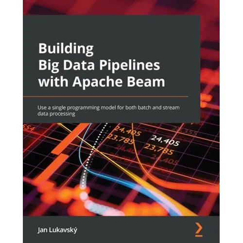 Building Big Data Pipelines with Apache Beam: Use a single programming model for both batch and stream data processing - Paperback