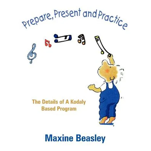Prepare, Present and Practice: The Details of a Kodaly Based Program - Paperback