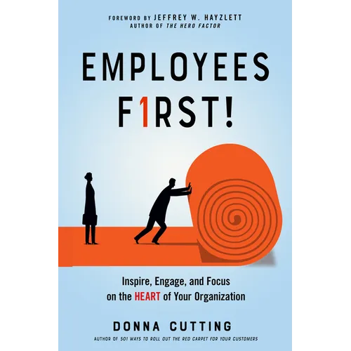 Employees First!: Inspire, Engage, and Focus on the Heart of Your Organization - Paperback