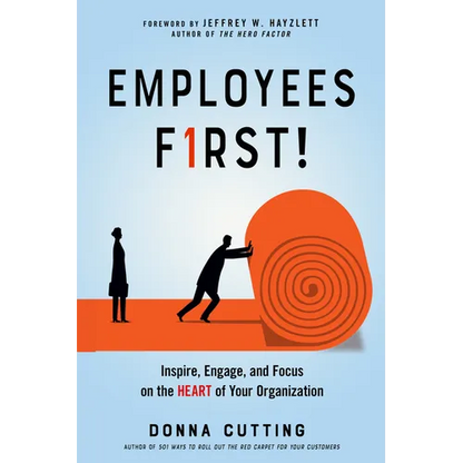 Employees First!: Inspire, Engage, and Focus on the Heart of Your Organization - Paperback