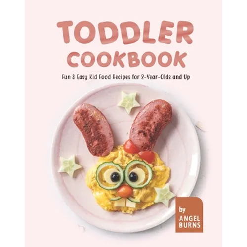 Toddler Cookbook: Fun & Easy Kid Food Recipes for 2-Year-Olds and Up - Paperback