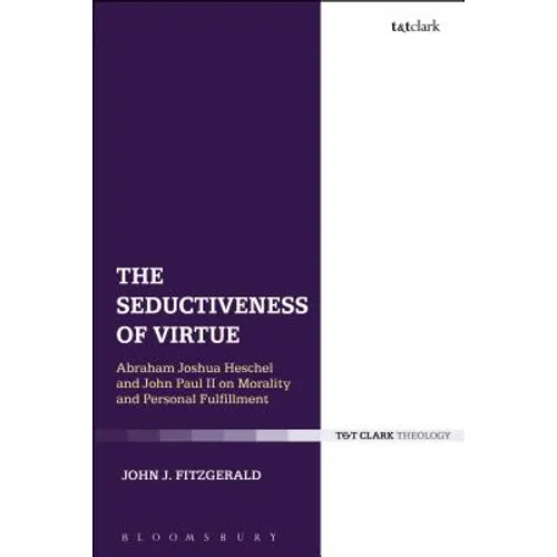 The Seductiveness of Virtue: Abraham Joshua Heschel and John Paul II on Morality and Personal Fulfillment - Paperback