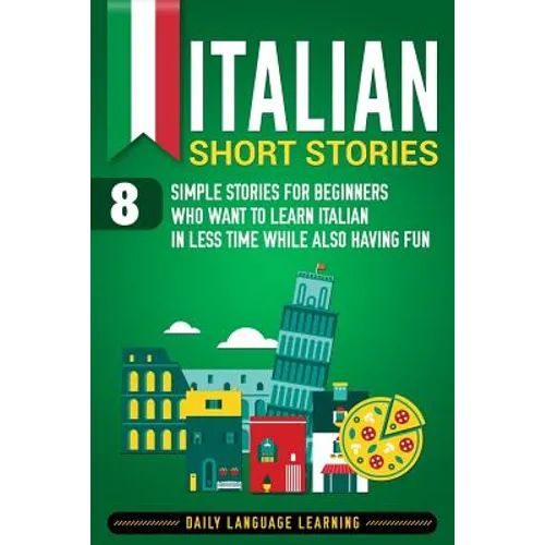 Italian Short Stories: 8 Simple Stories for Beginners Who Want to Learn Italian in Less Time While Also Having Fun - Paperback
