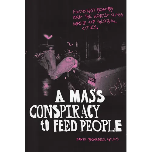 A Mass Conspiracy to Feed People: Food Not Bombs and the World-Class Waste of Global Cities - Hardcover