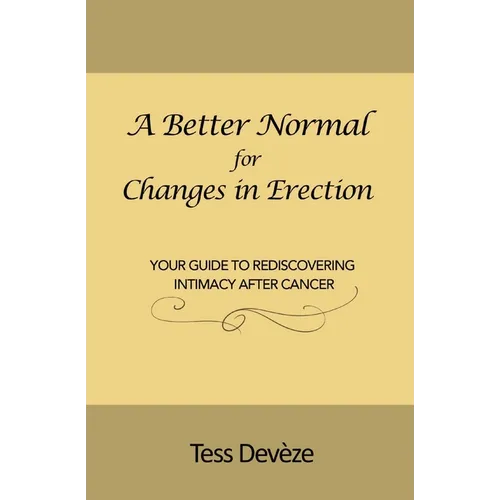 A Better Normal for Changes in Erection: Your Guide to Rediscovering Intimacy After Cancer - Paperback