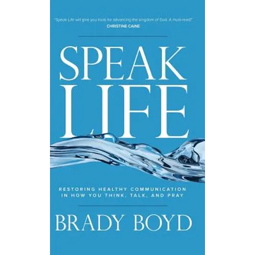 Speak Life: Restoring Healthy Communication in How You Think, Talk, and Pray - Hardcover