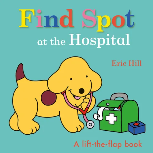 Find Spot at the Hospital: A Lift-The-Flap Book - Board Book