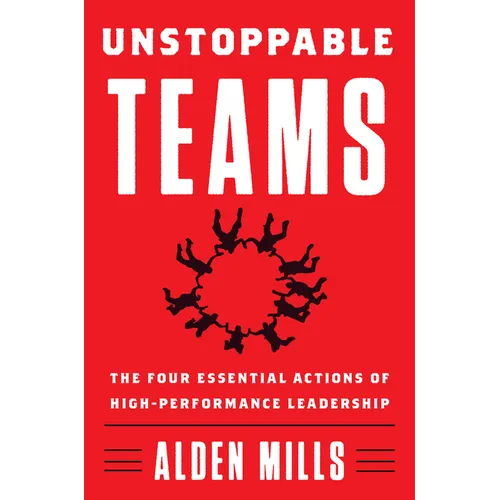 Unstoppable Teams: The Four Essential Actions of High-Performance Leadership - Hardcover