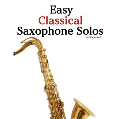 Easy Classical Saxophone Solos: For Alto, Baritone, Tenor & Soprano Saxophone Player. Featuring Music of Mozart, Handel, Strauss, Grieg and Other Comp - Paperback