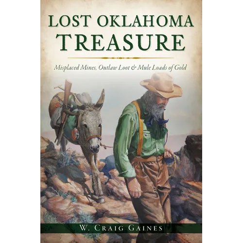 Lost Oklahoma Treasure: Misplaced Mines, Outlaw Loot & Mule Loads of Gold - Paperback