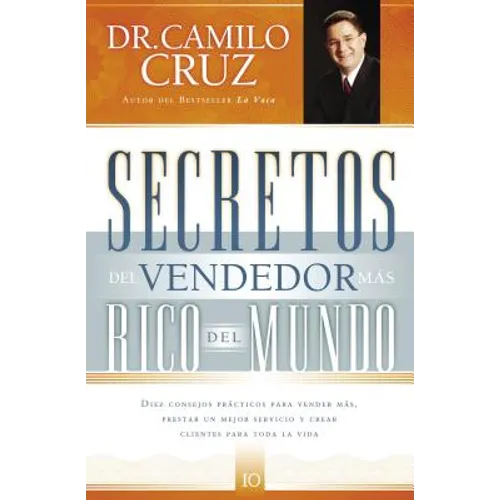 Secretos del Vendedor Más Rico del Mundo: Diez Consejos Prácticos Para Vender Más, Prestar Un Mejor Servicio Y Crear Clientes Para Toda La Vida - Paperback
