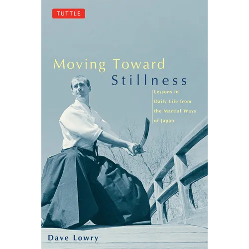 Moving Toward Stillness: Lessons in Daily Life from the Martial Ways of Japan - Paperback
