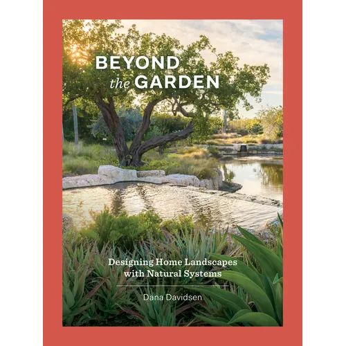 Beyond the Garden: Designing Home Landscapes with Natural Systems - Hardcover