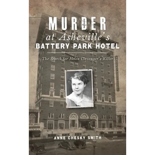 Murder at Asheville's Battery Park Hotel: The Search for Helen Clevenger's Killer - Hardcover