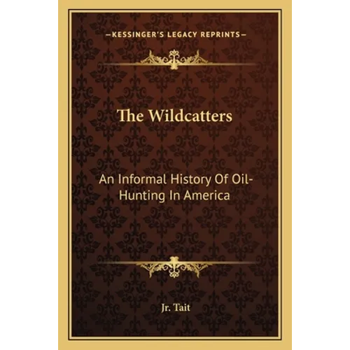 The Wildcatters: An Informal History Of Oil-Hunting In America - Paperback