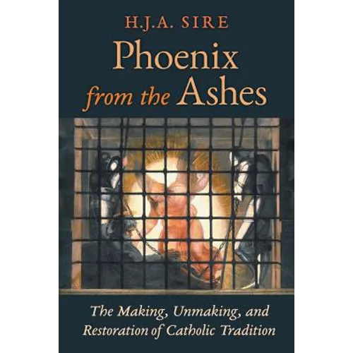 Phoenix from the Ashes: The Making, Unmaking, and Restoration of Catholic Tradition - Paperback