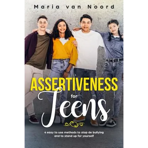 Assertiveness for Teens: 4 Easy to Use Methods to Stop Bullying and to Stand-up for Yourself - Paperback