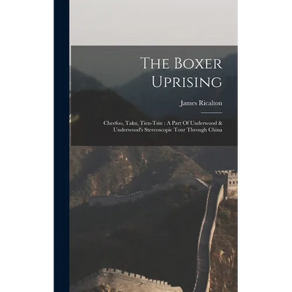 The Boxer Uprising: Cheefoo, Taku, Tien-tsin: A Part Of Underwood & Underwood's Stereoscopic Tour Through China - Hardcover
