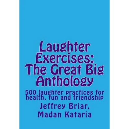 Laughter Exercises: The Great Big Anthology: Five hundred laughter practices for health, fun and friendship - Paperback