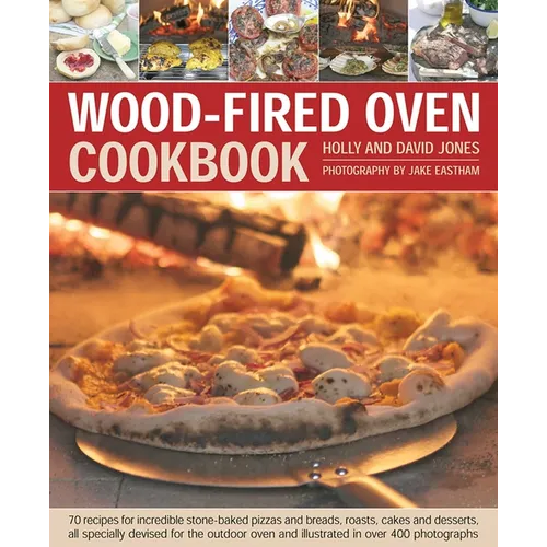 Wood-Fired Oven Cookbook: 70 Recipes for Incredible Stone-Baked Pizzas and Breads, Roasts, Cakes and Desserts, All Specially Devised for the Outdoor O - Hardcover