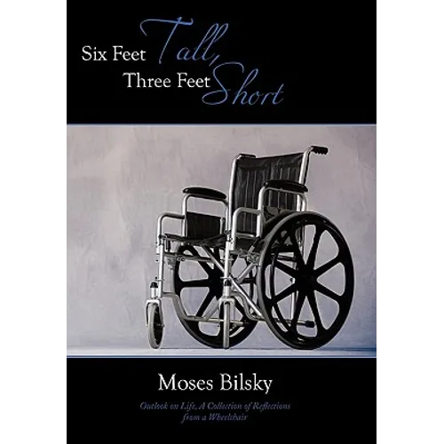 Six Feet Tall, Three Feet Short: Outlook on Life, A Collection of Reflections from a Wheelchair - Hardcover