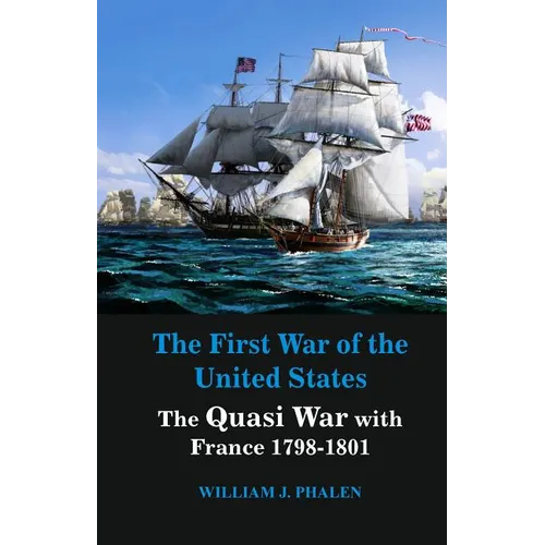 The First War of United States: The Quasi War with France 1798-1801 - Paperback
