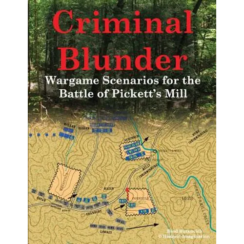 Criminal Blunder: Wargame Scenarios for the Battle of Pickett's Mill - Paperback