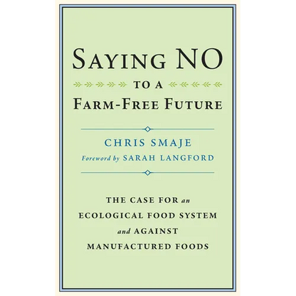 Saying No to a Farm-Free Future: The Case for an Ecological Food System and Against Manufactured Foods - Paperback