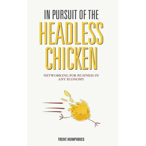 In Pursuit of the Headless Chicken: Networking for Business in Any Economy - Paperback