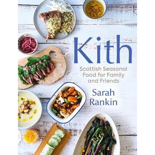 Kith: Scottish Seasonal Food for Family and Friends (from Masterchef Finalist Sarah Rankin) - Hardcover