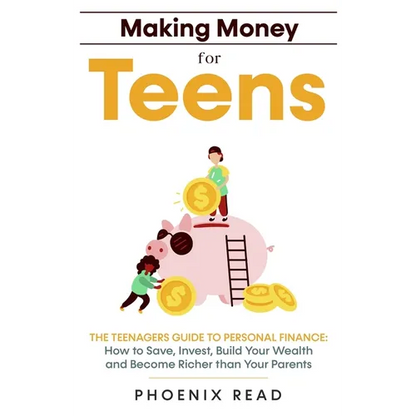 Making Money for Teens: The Teenagers Guide to Personal Finance: How to Save, Invest, Build Your Wealth, and Become Richer than Your Parents - Paperback