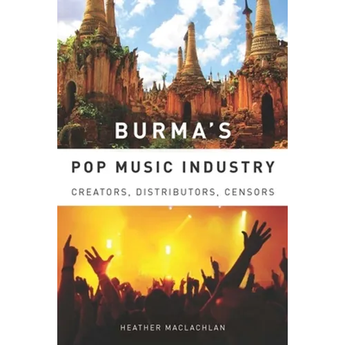 Burma's Pop Music Industry: Creators, Distributors, Censors - Paperback