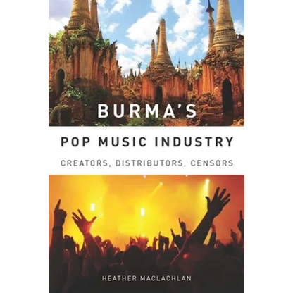 Burma's Pop Music Industry: Creators, Distributors, Censors - Paperback
