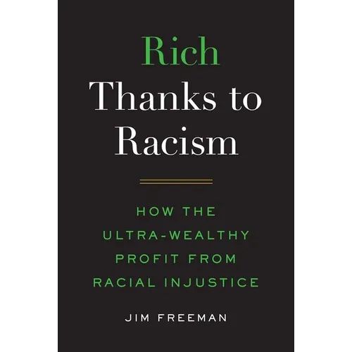 Rich Thanks to Racism: How the Ultra-Wealthy Profit from Racial Injustice - Hardcover