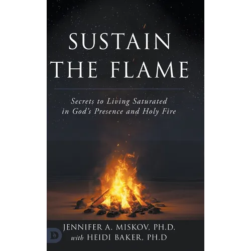 Sustain the Flame: Secrets to Living Saturated in God's Presence and Holy Fire - Hardcover