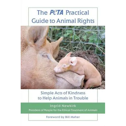 The Peta Practical Guide to Animal Rights: Simple Acts of Kindness to Help Animals in Trouble - Paperback