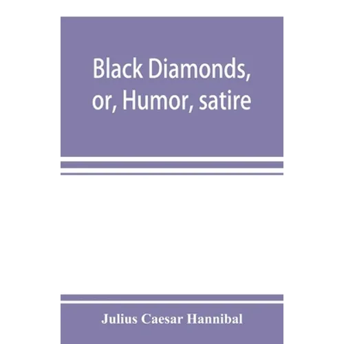 Black diamonds, or, Humor, satire, and sentiment, treated scientifically by professor Julius Cæsar Hannibal: in a series of burlesque lectures, darkly - Paperback