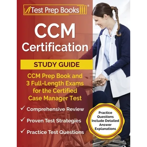 CCM Certification Study Guide: CCM Prep Book and 3 Full-Length Exams for the Certified Case Manager Test [Practice Questions Include Detailed Answer E - Paperback