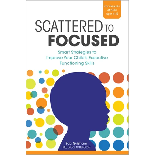 Scattered to Focused: Smart Strategies to Improve Your Child's Executive Functioning Skills - Paperback