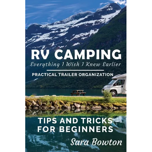 RV Camping Everything I Wish I Knew Earlier: Practical Trailer Organization Tips and Tricks for Beginners - Paperback