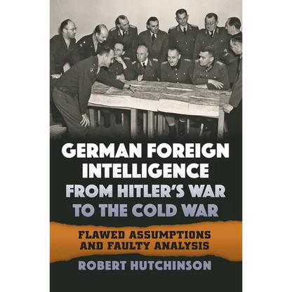 German Foreign Intelligence from Hitler's War to the Cold War: Flawed Assumptions and Faulty Analysis - Hardcover