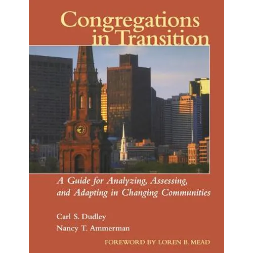 Congregations in Transition: A Guide for Analyzing, Assessing, and Adapting in Changing Communities - Paperback
