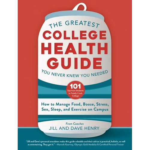 The Greatest College Health Guide You Never Knew You Needed: How to Manage Food, Booze, Stress, Sex, Sleep, and Exercise on Campus - Hardcover