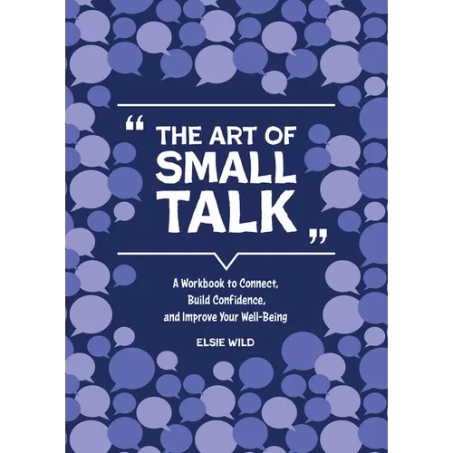 The Art of Small Talk: A Workbook to Connect, Build Confidence, and Improve Your Well-Being - Paperback