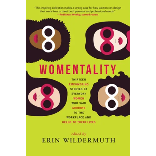 Womentality: Thirteen Empowering Stories by Everyday Women Who Said Goodbye to the Workplace and Hello to Their Lives - Paperback