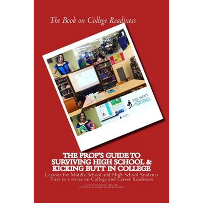 The Book on College Readiness: The Prof's Guide to Surviving High School and Kic - Paperback