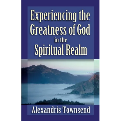Experiencing the Greatness of God in the Spiritual Realm - Paperback