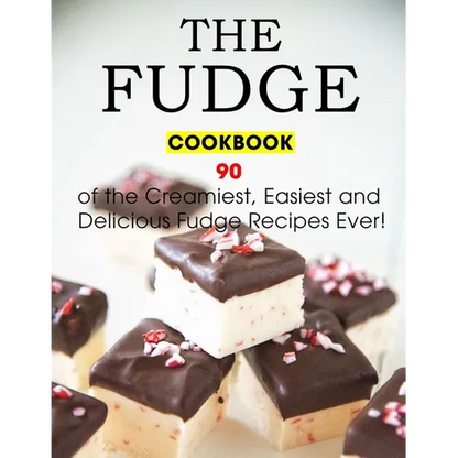 The Fudge Cookbook: 90 of the Creamiest, Easiest and Delicious Fudge Recipes Ever! - Paperback