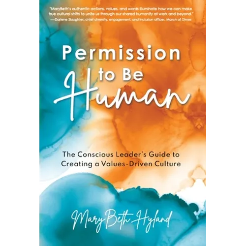 Permission to Be Human: The Conscious Leader's Guide to Creating a Values-Driven Culture - Hardcover