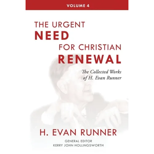 The Collected Works of H. Evan Runner, Vol. 4: The Urgent Need for Christian Renewal - Paperback